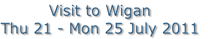 Visit to Wigan
Thu 21 - Mon 25 July 2011